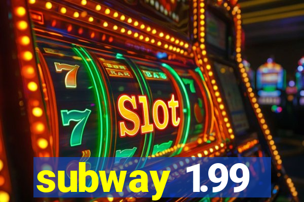 subway 1.99